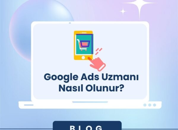 Google Ads Uzmanı Nasıl Olunur